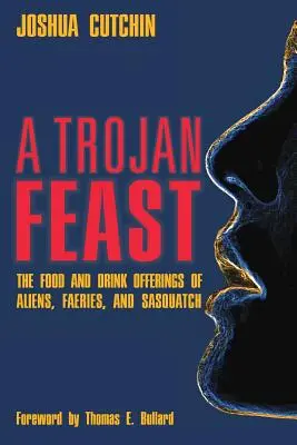 Ein trojanisches Festmahl: Die Speise- und Trankopfer von Außerirdischen, Feen und Sasquatch - A Trojan Feast: The Food and Drink Offerings of Aliens, Faeries, and Sasquatch