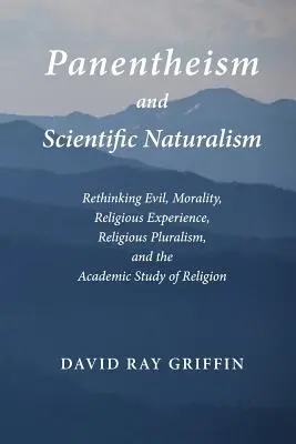 Panentheismus und wissenschaftlicher Naturalismus: Das Böse, die Moral, die religiöse Erfahrung, der religiöse Pluralismus und das akademische Studium der Religion neu überdenken - Panentheism and Scientific Naturalism: Rethinking Evil, Morality, Religious Experience, Religious Pluralism, and the Academic Study of Religion