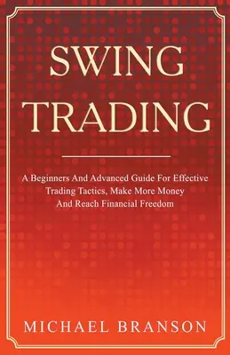 Swing Trading Ein Leitfaden für Anfänger und Fortgeschrittene für effektive Trading-Taktiken, mehr Geld verdienen und finanzielle Freiheit erreichen - Swing Trading A Beginners And Advanced Guide For Effective Trading Tactics, Make More Money And Reach Financial Freedom