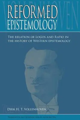 Reformierte Erkenntnistheorie: Das Verhältnis von Logos und Ratio in der Geschichte der westlichen Erkenntnistheorie - Reformed Epistemology: The relation of Logos and Ratio in the history of Western epistemology