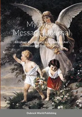Mein Engel-Botschaften-Tagebuch: Ein Logbuch zur Aufzeichnung von Zeichen, Führungen und Mitteilungen von Engeln an Sie - My Angel Messages Journal: A Logbook For Recording Signs, Guidance And Communications From Angels To You
