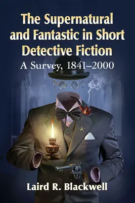 Das Übernatürliche und Fantastische in der Kriminalkurzgeschichte: Ein Überblick, 1841-2000 - The Supernatural and Fantastic in Short Detective Fiction: A Survey, 1841-2000