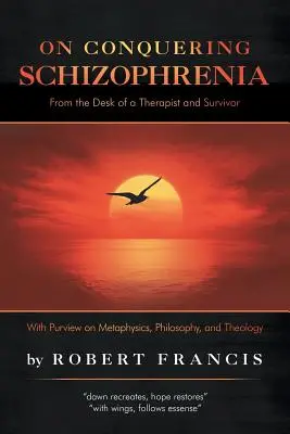 Die Überwindung der Schizophrenie: Aus der Sicht eines Therapeuten und Überlebenden - On Conquering Schizophrenia: From the Desk of a Therapist and Survivor