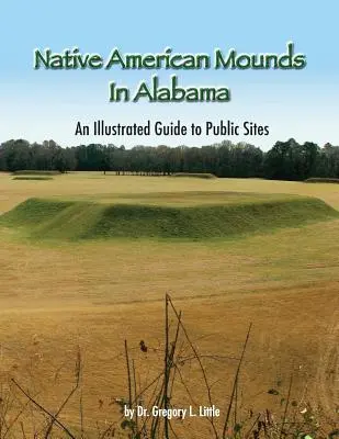 Indianische Grabhügel in Alabama: Ein illustrierter Führer zu öffentlichen Stätten, überarbeitet - Native American Mounds in Alabama: An Illustrated Guide to Public Sites, Revised