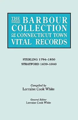 Die Barbour-Sammlung der Lebensdaten von Connecticut-Städten. Band 41: Sterling 1794-1850, Stratford 1639-1840 - The Barbour Collection of Connecticut Town Vital Records. Volume 41: Sterling 1794-1850, Stratford 1639-1840