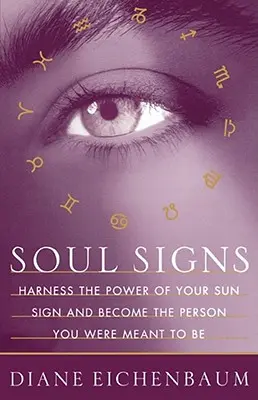 Seelenzeichen: Nutze die Kraft deines Sonnenzeichens und werde der Mensch, der du sein sollst - Soul Signs: Harness the Power of Your Sun Sign and Become the Person You Were Meant to Be