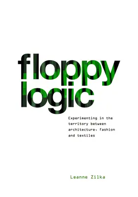 Schlaffe Logik: Experimentieren im Spannungsfeld von Architektur, Mode und Textil - Floppy Logic: Experimenting in the Territory Between Architecture, Fashion and Textile