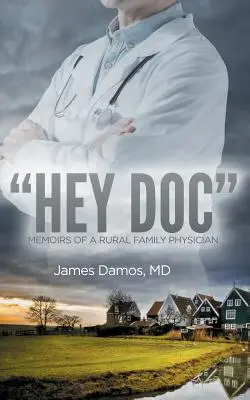 Hey Doc: Memoiren eines Hausarztes auf dem Land - Hey Doc: Memoirs of a Rural Family Physician