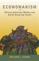 Ökowomanismus: Afroamerikanische Frauen und erdverbundene Religionen - Ecowomanism: African American Women and Earth-Honoring Faiths