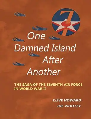 Eine verdammte Insel nach der anderen: Die Saga der Siebten Luftwaffe im Zweiten Weltkrieg - One Damned Island After Another: The Saga of the Seventh Air Force in World War II