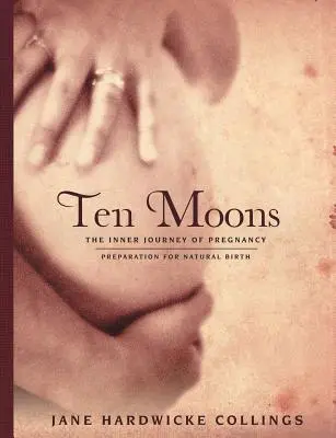 Zehn Monde: Die innere Reise der Schwangerschaft, Vorbereitung auf die natürliche Geburt - Ten Moons: The Inner Journey of Pregnancy, Preparation for Natural Birth