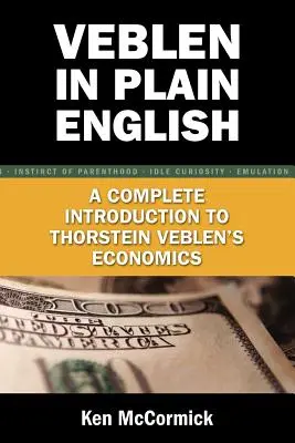 Veblen in einfachem Englisch: Eine vollständige Einführung in Thorstein Veblens Wirtschaftswissenschaften - Veblen in Plain English: A Complete Introduction to Thorstein Veblen's Economics