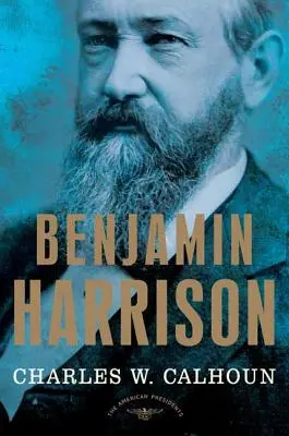 Benjamin Harrison: Die Serie der amerikanischen Präsidenten: Der 23. Präsident, 1889-1893 - Benjamin Harrison: The American Presidents Series: The 23rd President, 1889-1893