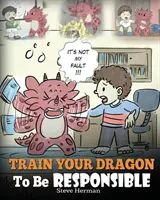 Trainiere deinen Drachen zur Verantwortung: Bringen Sie Ihrem Drachen Verantwortung bei. Eine niedliche Kindergeschichte, die Kindern beibringt, wie man Verantwortung für das Leben übernimmt. - Train Your Dragon To Be Responsible: Teach Your Dragon About Responsibility. A Cute Children Story To Teach Kids How to Take Responsibility For The Ch
