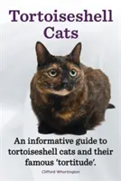 Schildpattkatzen. Ein informativer Leitfaden über Schildpattkatzen und ihre berühmte „Tortitude“. - Tortoiseshell Cats. an Informative Guide to Tortoiseshell Cats and Their Famous 'Tortitude'.