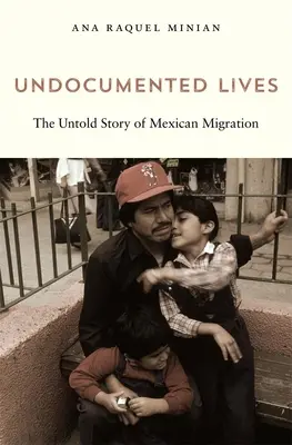 Undokumentierte Leben: Die unerzählte Geschichte der mexikanischen Migration - Undocumented Lives: The Untold Story of Mexican Migration