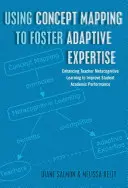 Using Concept Mapping to Foster Adaptive Expertise: Enhancing Teacher Metacognitive Learning to Improve Student Academic Performance