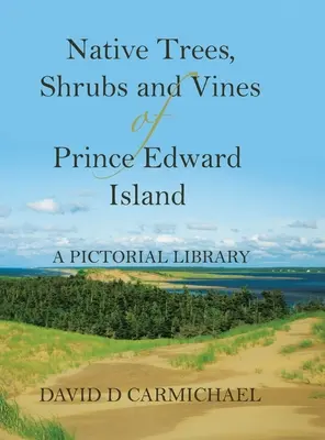 Einheimische Bäume, Sträucher und Reben auf der Prinz-Edward-Insel: Eine Bildbibliothek - Native Trees, Shrubs and Vines of Prince Edward Island: A Pictorial Library