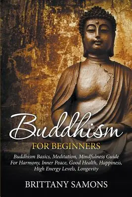 Buddhismus für Anfänger: Buddhismus Grundlagen, Meditation, Achtsamkeit Anleitung für Harmonie, inneren Frieden, gute Gesundheit, Glück, hohes Energielevel, L - Buddhism For Beginners: Buddhism Basics, Meditation, Mindfulness Guide For Harmony, Inner Peace, Good Health, Happiness, High Energy Levels, L