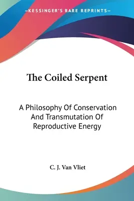 Die gewundene Schlange: Eine Philosophie der Erhaltung und Transmutation von Reproduktionsenergie - The Coiled Serpent: A Philosophy Of Conservation And Transmutation Of Reproductive Energy