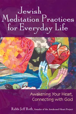 Jüdische Meditationspraktiken für den Alltag: Das Herz erwecken, mit Gott in Verbindung treten - Jewish Meditation Practices for Everyday Life: Awakening Your Heart, Connecting with God