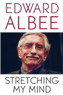 Stretching My Mind: Die gesammelten Essays von Edward Albee - Stretching My Mind: The Collected Essays of Edward Albee