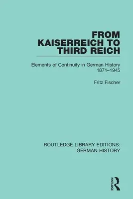 Vom Kaiserreich zum Dritten Reich: Elemente der Kontinuität in der deutschen Geschichte 1871-1945 - From Kaiserreich to Third Reich: Elements of Continuity in German History 1871-1945