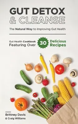 Darm Detox & Cleanse - Der natürliche Weg zur Verbesserung der Darmgesundheit: Darmgesundheit Kochbuch mit über 30 leckeren Rezepten - Gut Detox & Cleanse - The Natural Way to Improving Gut Health: Gut Health Cookbook Featuring Over 30 Delicious Recipes