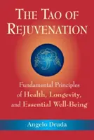 Das Tao der Verjüngung: Grundlegende Prinzipien der Gesundheit, Langlebigkeit und des essentiellen Wohlbefindens - The Tao of Rejuvenation: Fundamental Principles of Health, Longevity, and Essential Well-Being