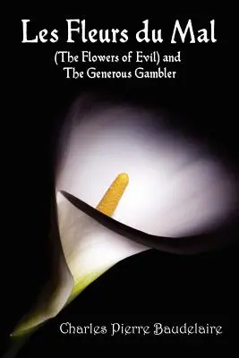 Les Fleurs du Mal und The Flowers of Evil - Französische Ausgabe und englische Übersetzung mit The Generous Gambler in Englisch - Les Fleurs du Mal and The Flowers of Evil - French Edition and English Translation Edition with The Generous Gambler in English