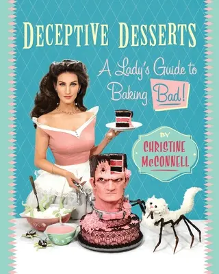 Trügerische Desserts: Ein Leitfaden für Frauen, die schlecht backen! - Deceptive Desserts: A Lady's Guide to Baking Bad!