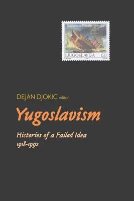 Jugoslawismus: Die Geschichte einer gescheiterten Idee, 1918-1992 - Yugoslavism: Histories of a Failed Idea, 1918-1992