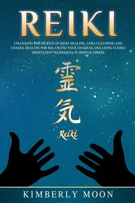 Reiki: Die Geheimnisse der Reiki-Heilung Aura-Reinigung und Chakra-Heilung für das Gleichgewicht Ihrer Chakren, einschließlich geführter - Reiki: Unlocking the Secrets of Reiki Healing Aura Cleansing and Chakra Healing for Balancing Your Chakras, Including Guided