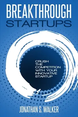 Startup - Bahnbrechende Startups: Marketing Plan: Vernichten Sie die Konkurrenz mit Ihrem innovativen Startup - Startup - Breakthrough Startups: Marketing Plan: Crush The Competition With Your Innovative Startup