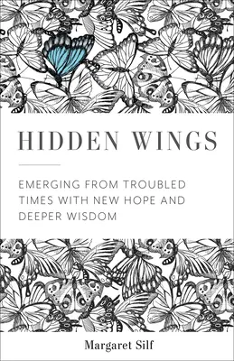 Verborgene Flügel: Mit neuer Hoffnung und tieferer Weisheit aus unruhigen Zeiten hervorgehen - Hidden Wings: Emerging from Troubled Times with New Hope and Deeper Wisdom