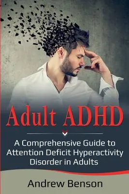 ADHS bei Erwachsenen: Ein umfassender Leitfaden zur Aufmerksamkeitsdefizit-/Hyperaktivitätsstörung bei Erwachsenen - Adult ADHD: A Comprehensive Guide to Attention Deficit Hyperactivity Disorder in Adults