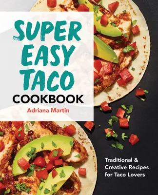 Superleichtes Taco-Kochbuch: Traditionelle und kreative Rezepte für Taco-Liebhaber - Super Easy Taco Cookbook: Traditional & Creative Recipes for Taco Lovers