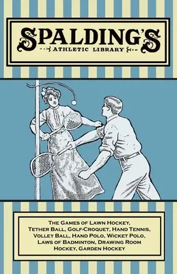 Spalding's Athletic Library - Die Spiele Lawn Hockey, Tether Ball, Golf-Croquet, Hand Tennis, Volley Ball, Hand Polo, Wicket Polo, Laws of Badminton - Spalding's Athletic Library - The Games of Lawn Hockey, Tether Ball, Golf-Croquet, Hand Tennis, Volley Ball, Hand Polo, Wicket Polo, Laws of Badminton