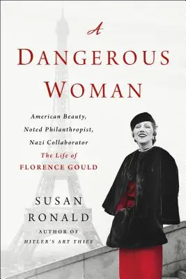 Eine gefährliche Frau: Amerikanische Schönheit, berühmte Philanthropin, Nazi-Kollaborateurin - Das Leben der Florence Gould - A Dangerous Woman: American Beauty, Noted Philanthropist, Nazi Collaborator - The Life of Florence Gould