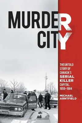 Mörderische Stadt: Die unerzählte Geschichte von Kanadas Hauptstadt der Serienmörder, 1959-1984 - Murder City: The Untold Story of Canada's Serial Killer Capital, 1959-1984