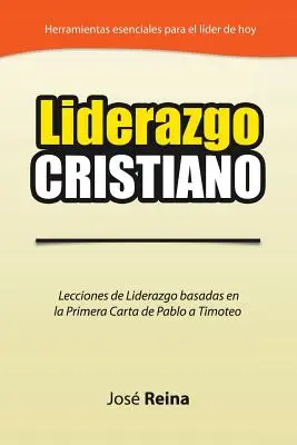 Liderazgo Cristiano: Lektionen über Leiterschaft basierend auf der Ersten Schrift an Timotheus - Liderazgo Cristiano: Lecciones de Liderazgo Basadas en la Primera Carta a Timoteo