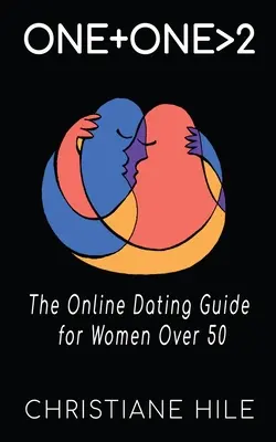 One + One >2: Der Online-Dating-Leitfaden für Frauen über 50 - One + One >2: The Online Dating Guide for Women Over 50