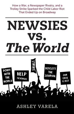 Newsies gegen die Welt: Wie ein Krieg, eine Zeitungsrivalität und ein Straßenbahnstreik den Aufstand der Kinderarbeiter auslösten, der schließlich am Broadway endete - Newsies vs. the World: How a War, a Newspaper Rivalry, and a Trolley Strike Sparked the Child Labor Riot That Ended Up on Broadway