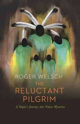 Der widerspenstige Pilger: Die Reise eines Skeptikers in die Geheimnisse der Ureinwohner - The Reluctant Pilgrim: A Skeptic's Journey Into Native Mysteries