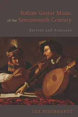Italienische Gitarrenmusik des siebzehnten Jahrhunderts: Battuto und Pizzicato - Italian Guitar Music of the Seventeenth Century: Battuto and Pizzicato