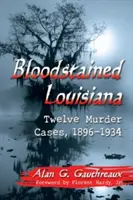 Blutbesudeltes Louisiana: Zwölf Mordfälle, 1896-1934 - Bloodstained Louisiana: Twelve Murder Cases, 1896-1934