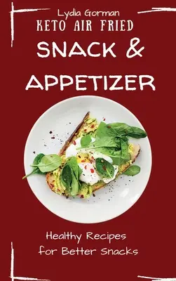 Keto Air Fried Snack und Appetizer: Gesunde Rezepte für bessere Snacks - Keto Air Fried Snack and Appetizer: Healthy Recipes for Better Snacks