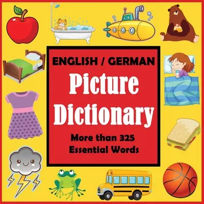 Deutsch-Englisches Bildwörterbuch: Erstes deutsches Wörterbuch mit mehr als 325 wichtigen Wörtern - English German Picture Dictionary: First German Word Book with More than 325 Essential Words