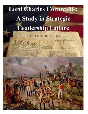 Lord Charles Cornwallis: Eine Studie über das Scheitern einer strategischen Führungsrolle - Lord Charles Cornwallis: A Study in Strategic Leadership Failure