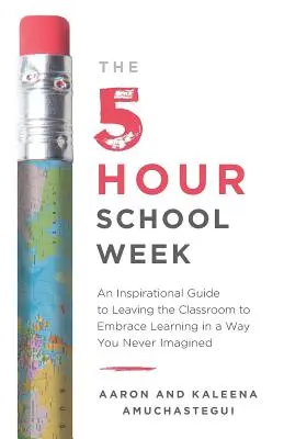 Die 5-Stunden-Schulwoche: Ein inspirierender Leitfaden, um das Klassenzimmer zu verlassen und das Lernen auf eine Weise zu genießen, die Sie sich nie vorgestellt haben - The 5-Hour School Week: An Inspirational Guide to Leaving the Classroom to Embrace Learning in a Way You Never Imagined